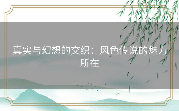 真实与幻想的交织：风色传说的魅力所在