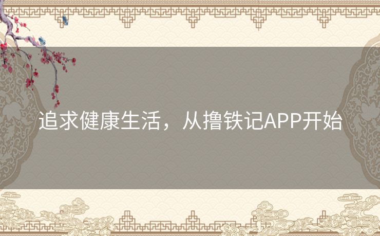 追求健康生活，从撸铁记APP开始