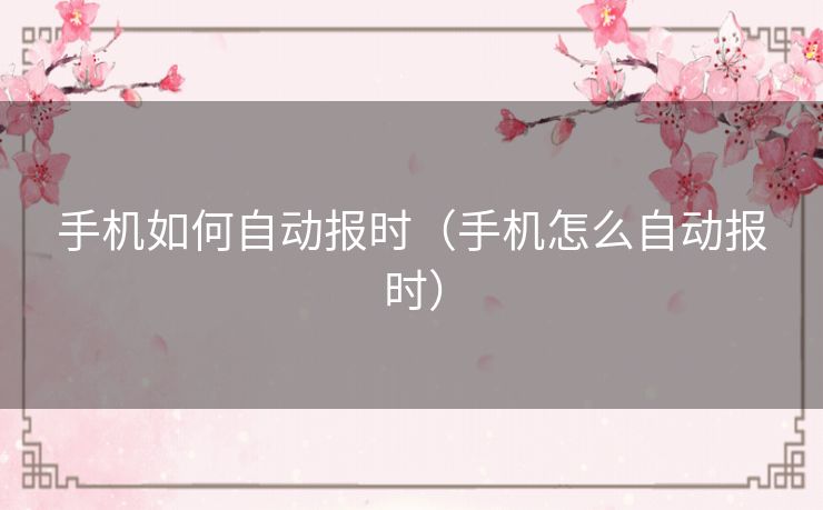 手机如何自动报时（手机怎么自动报时）