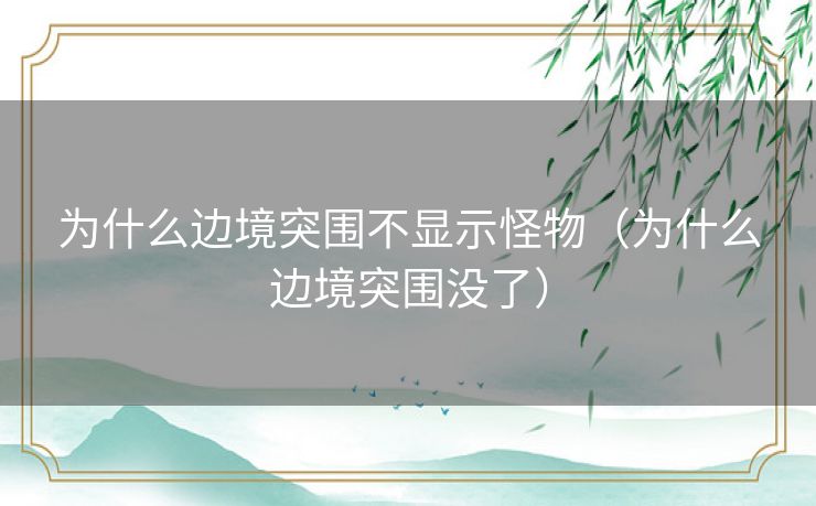 为什么边境突围不显示怪物（为什么边境突围没了）