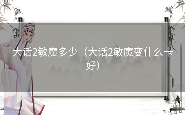 大话2敏魔多少（大话2敏魔变什么卡好）