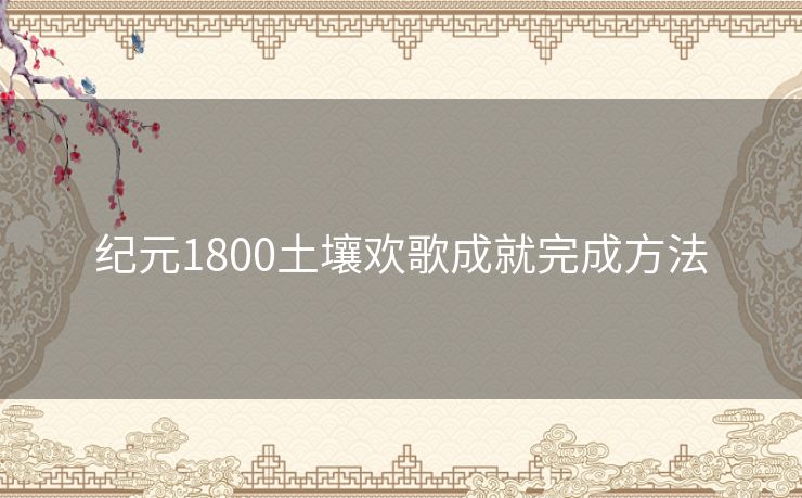 纪元1800土壤欢歌成就完成方法