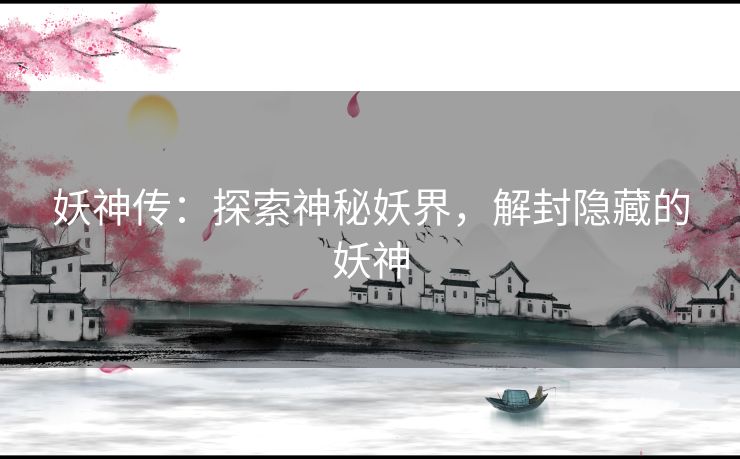妖神传：探索神秘妖界，解封隐藏的妖神