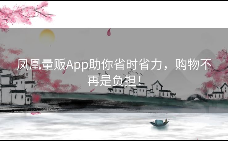 凤凰量贩App助你省时省力，购物不再是负担！