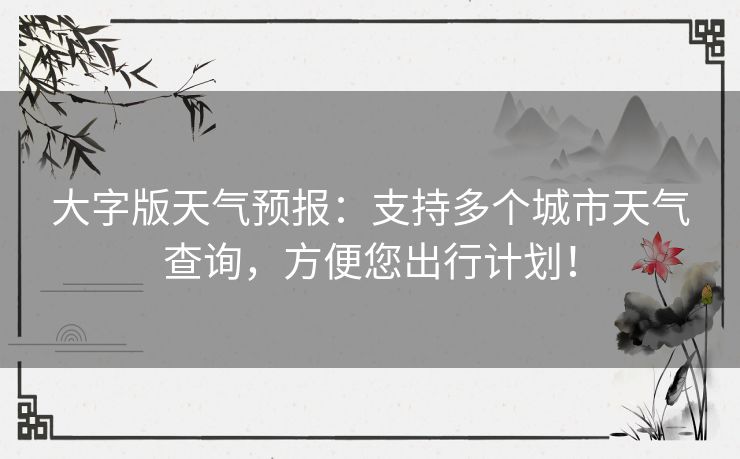 大字版天气预报：支持多个城市天气查询，方便您出行计划！