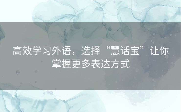 高效学习外语，选择“慧话宝”让你掌握更多表达方式