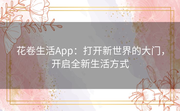 花卷生活App：打开新世界的大门，开启全新生活方式