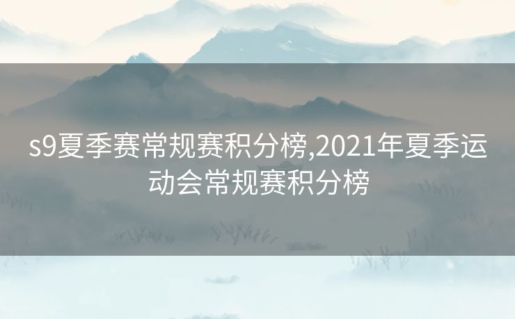 s9夏季赛常规赛积分榜,2021年夏季运动会常规赛积分榜