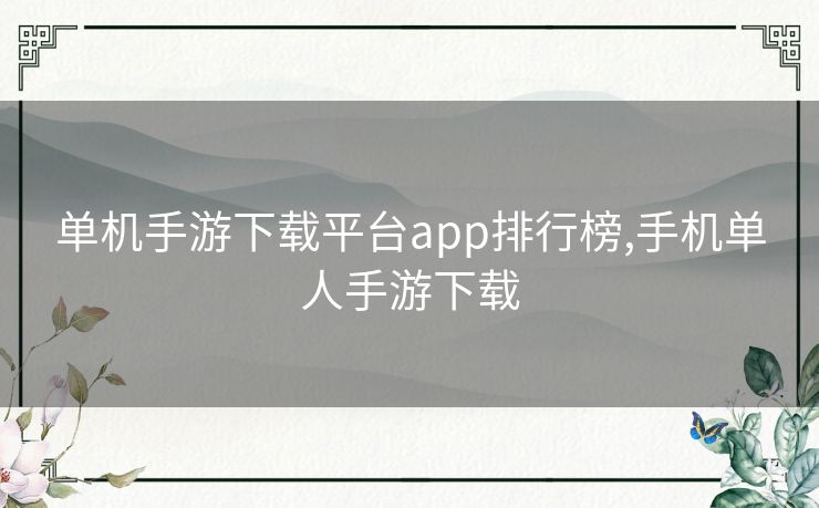 单机手游下载平台app排行榜,手机单人手游下载