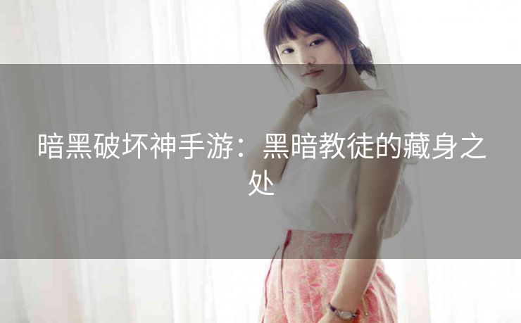 暗黑破坏神手游：黑暗教徒的藏身之处