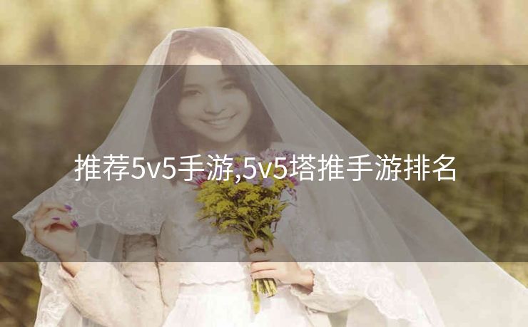 推荐5v5手游,5v5塔推手游排名