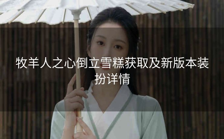 牧羊人之心倒立雪糕获取及新版本装扮详情