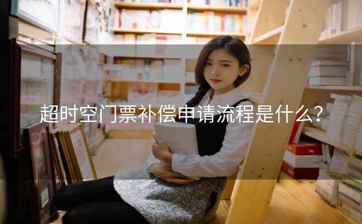 超时空门票补偿申请流程是什么？