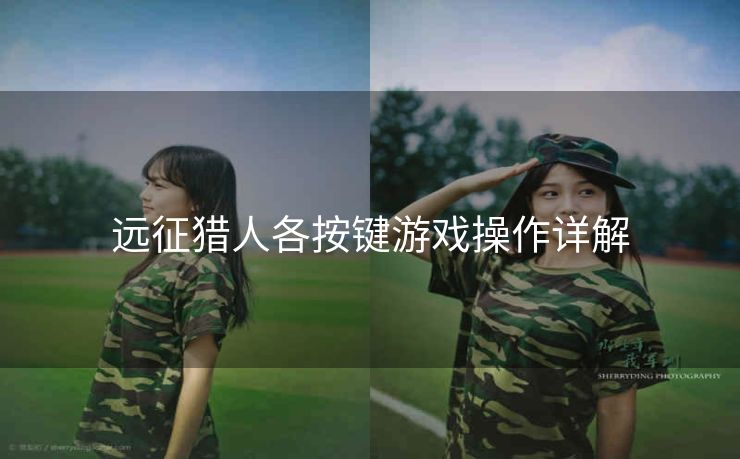 远征猎人各按键游戏操作详解