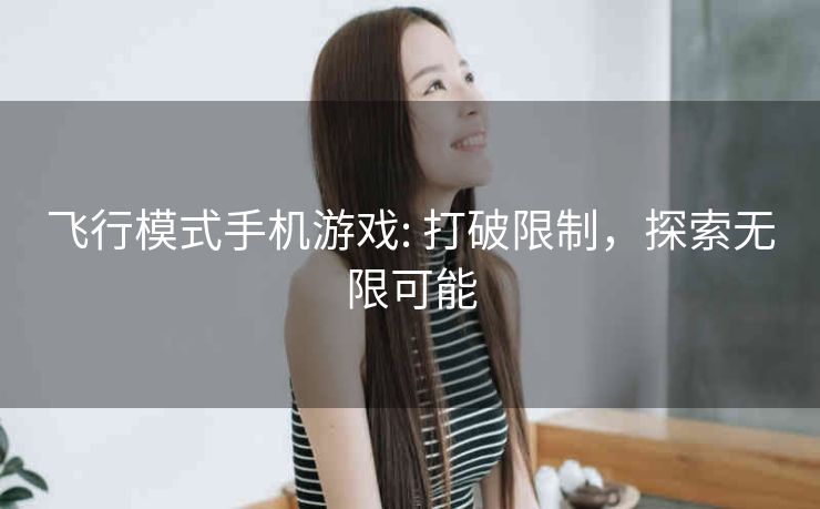 飞行模式手机游戏: 打破限制，探索无限可能