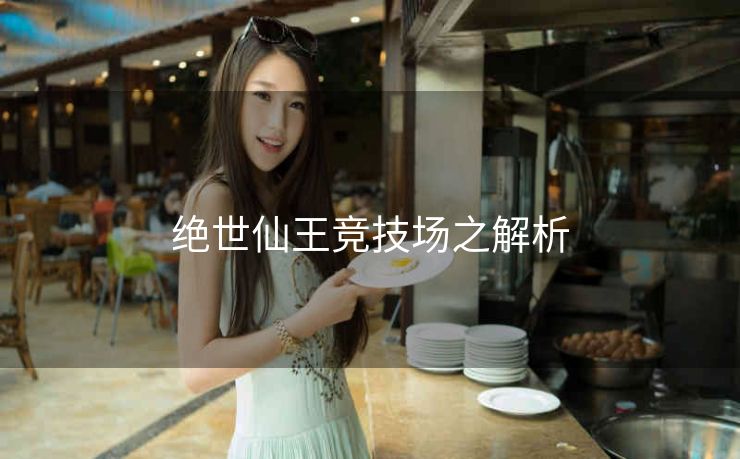 绝世仙王竞技场之解析
