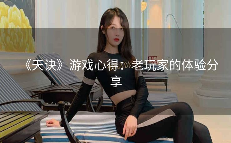《天诀》游戏心得：老玩家的体验分享