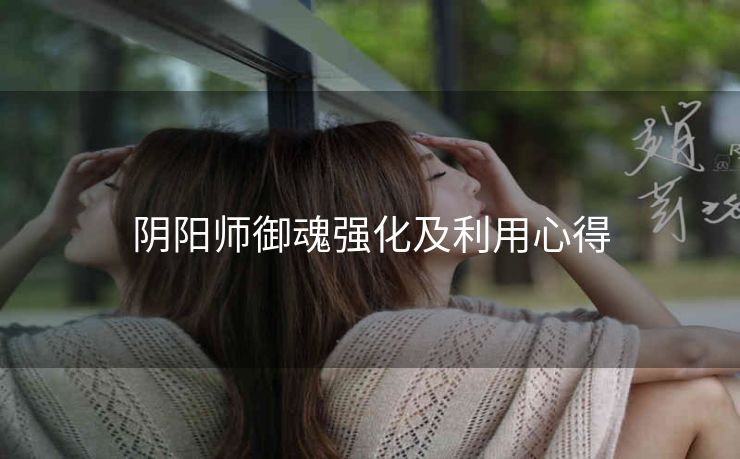 阴阳师御魂强化及利用心得