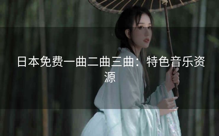 日本免费一曲二曲三曲：特色音乐资源