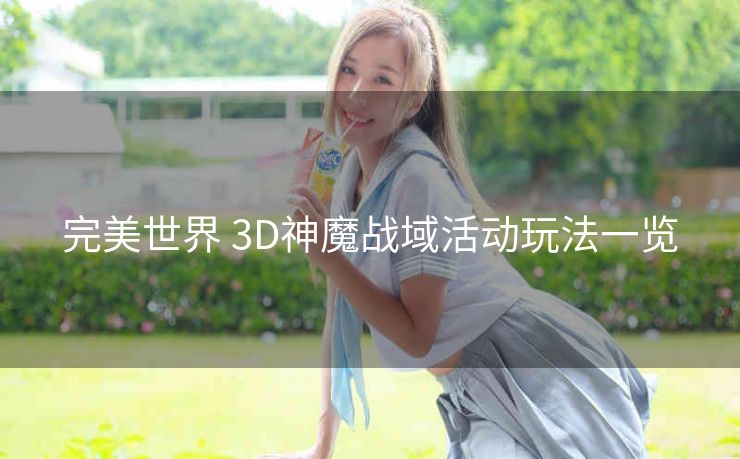 完美世界 3D神魔战域活动玩法一览