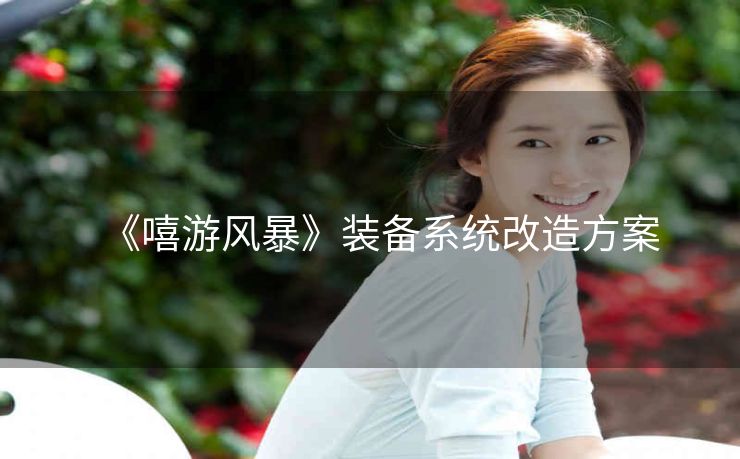 《嘻游风暴》装备系统改造方案