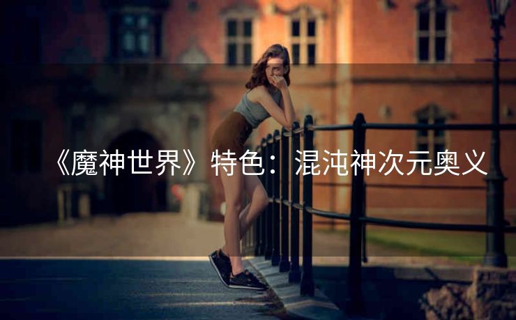 《魔神世界》特色：混沌神次元奥义