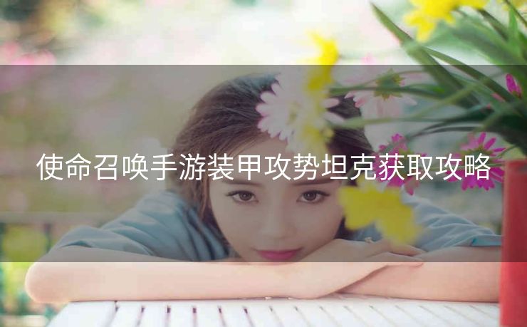 使命召唤手游装甲攻势坦克获取攻略