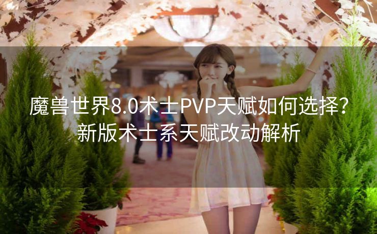 魔兽世界8.0术士PVP天赋如何选择？新版术士系天赋改动解析