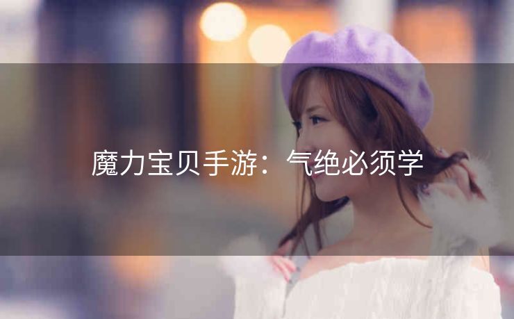 魔力宝贝手游：气绝必须学