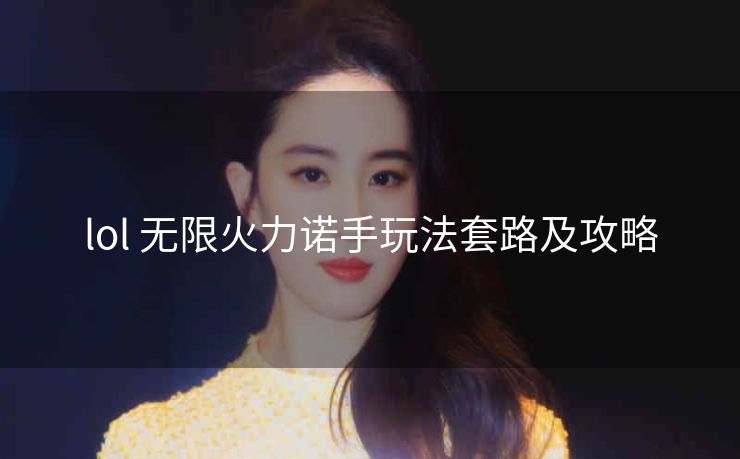 lol 无限火力诺手玩法套路及攻略