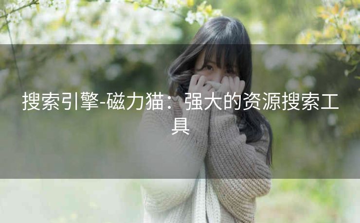 搜索引擎-磁力猫：强大的资源搜索工具