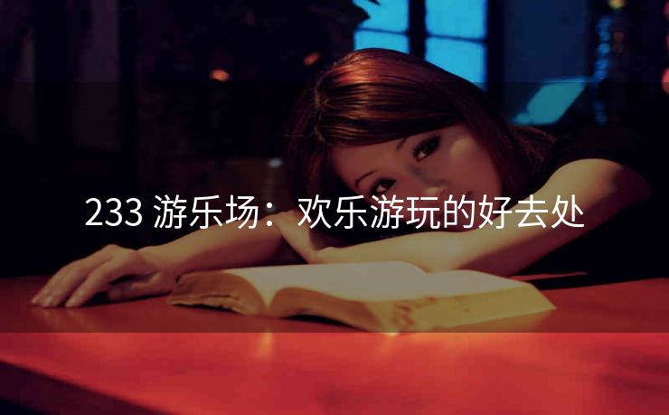 233 游乐场：欢乐游玩的好去处