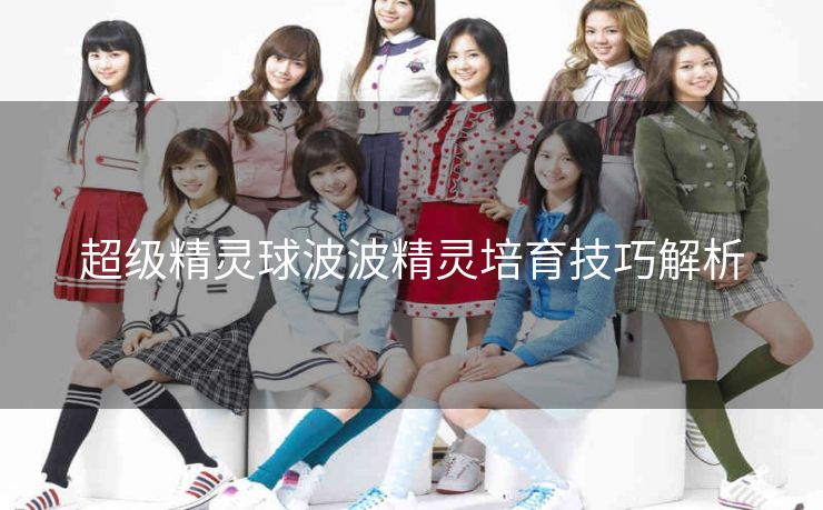 超级精灵球波波精灵培育技巧解析