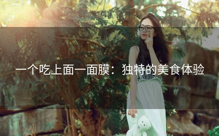 一个吃上面一面膜：独特的美食体验