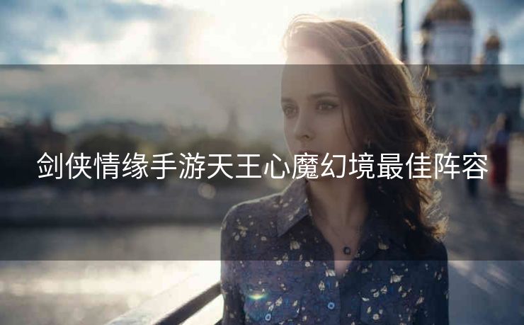 剑侠情缘手游天王心魔幻境最佳阵容
