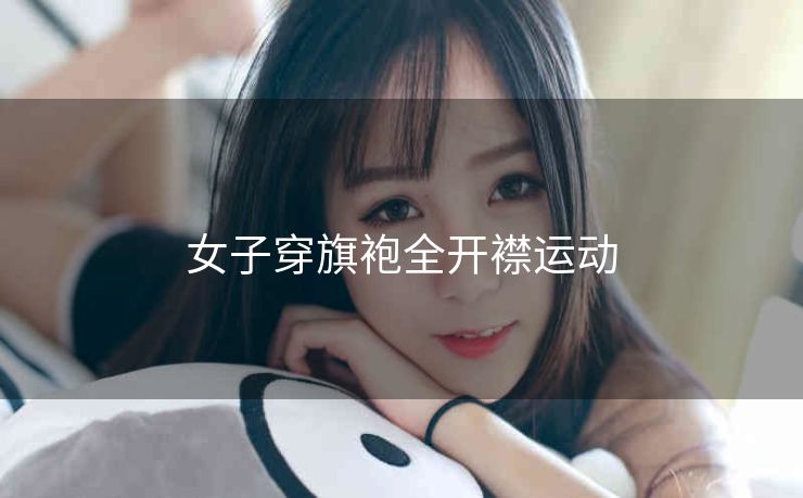 女子穿旗袍全开襟运动