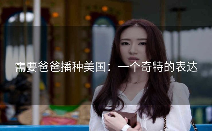 需要爸爸播种美国：一个奇特的表达