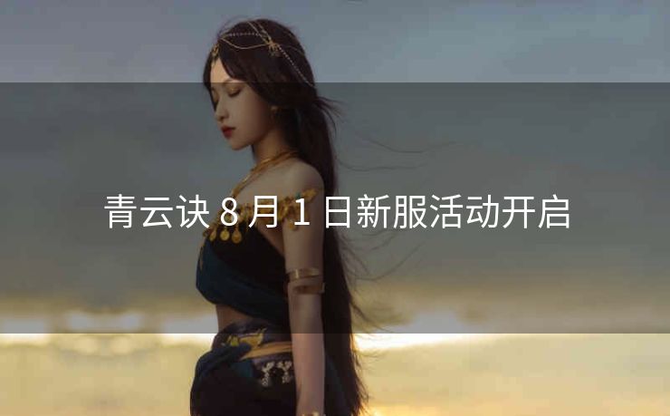 青云诀 8 月 1 日新服活动开启
