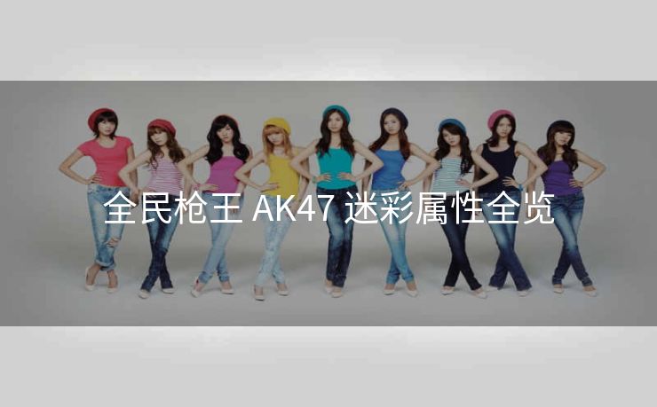 全民枪王 AK47 迷彩属性全览