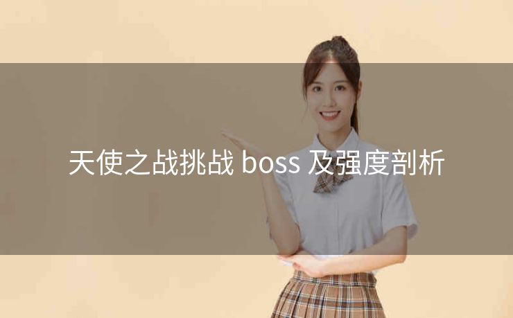 天使之战挑战 boss 及强度剖析