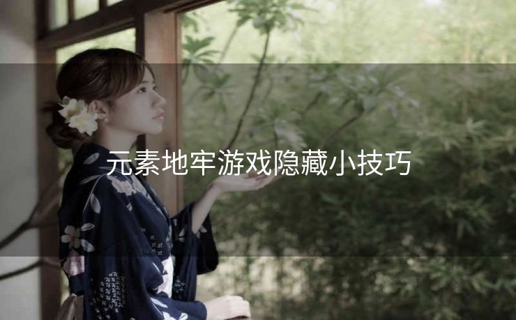 元素地牢游戏隐藏小技巧