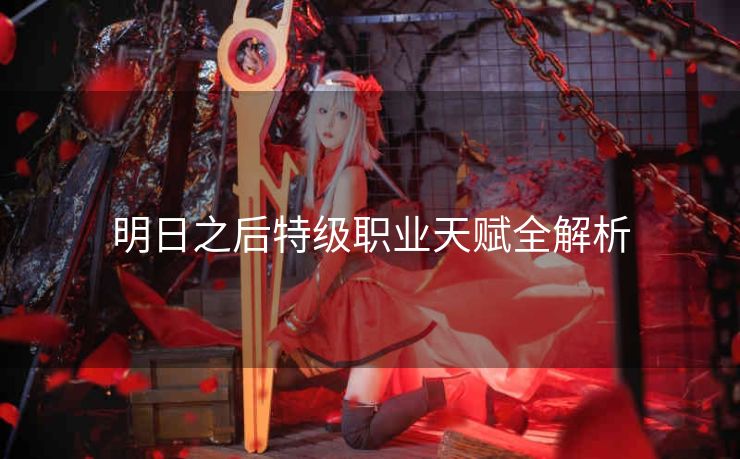 明日之后特级职业天赋全解析