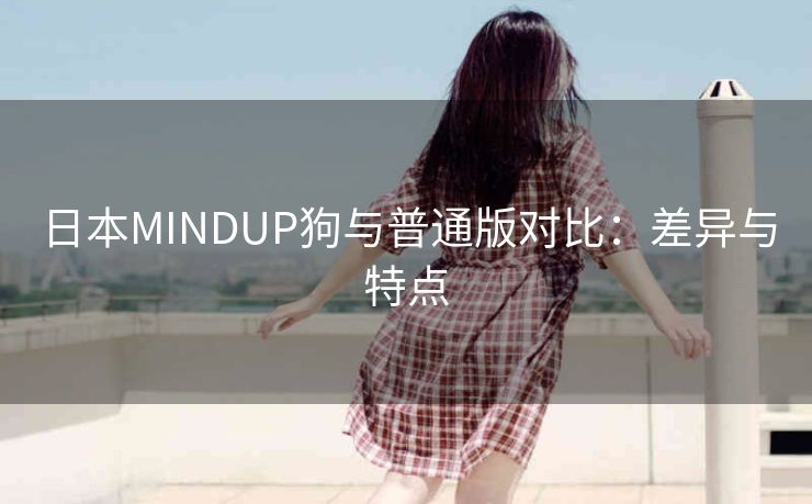 日本MINDUP狗与普通版对比：差异与特点
