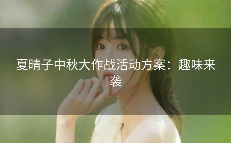夏晴子中秋大作战活动方案：趣味来袭
