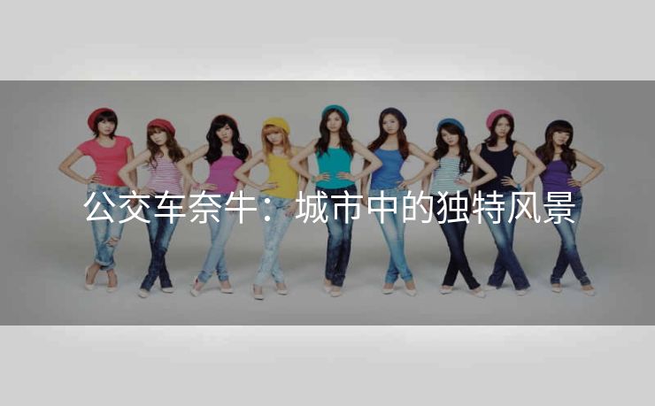 公交车奈牛：城市中的独特风景