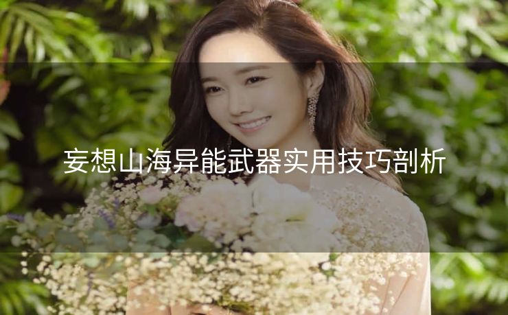 妄想山海异能武器实用技巧剖析