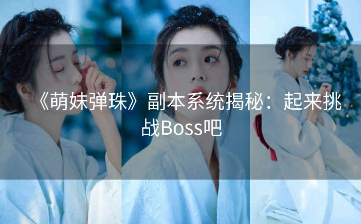 《萌妹弹珠》副本系统揭秘：起来挑战Boss吧