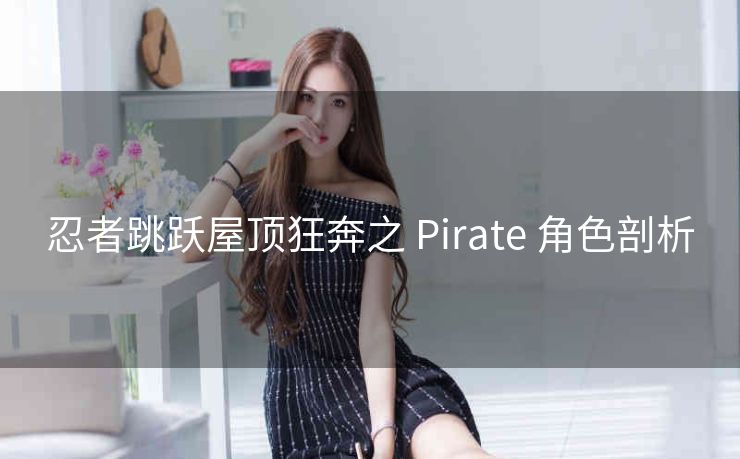 忍者跳跃屋顶狂奔之 Pirate 角色剖析