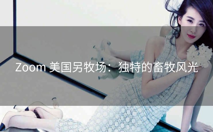 Zoom 美国另牧场：独特的畜牧风光