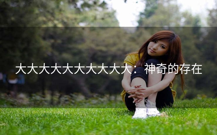 大大大大大大大大大大：神奇的存在